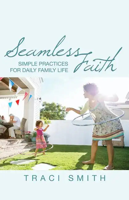 Seamless Faith: Simple Practices for Daily Family Life - Paperback