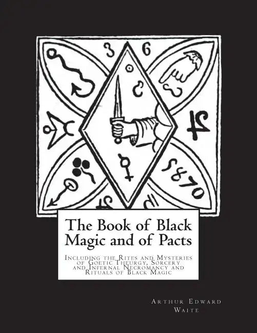 The Book of Black Magic and of Pacts: Including the Rites and Mysteries of Goetic Theurgy, Sorcery and Infernal Necromancy and Rituals of Black Magic - Paperback