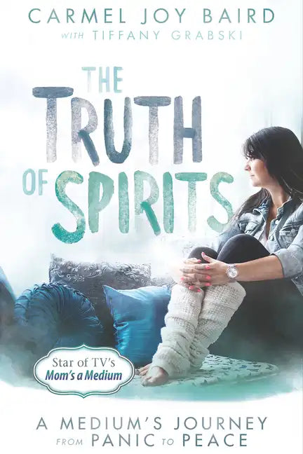 The Truth of Spirits: A Medium's Journey from Panic to Peace - Paperback