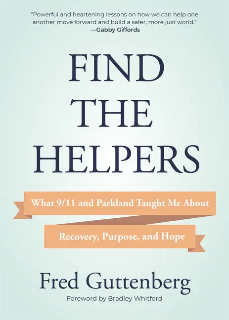 Find the Helpers: What 9/11 and Parkland Taught Me about Recovery, Purpose, and Hope (School Safety, Grief Recovery) - Hardcover