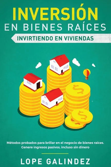 Inversión en bienes raíces: invirtiendo en viviendas: Métodos probados para brillar en el negocio de bienes raíces. Genere ingresos pasivos, inclu - Paperback