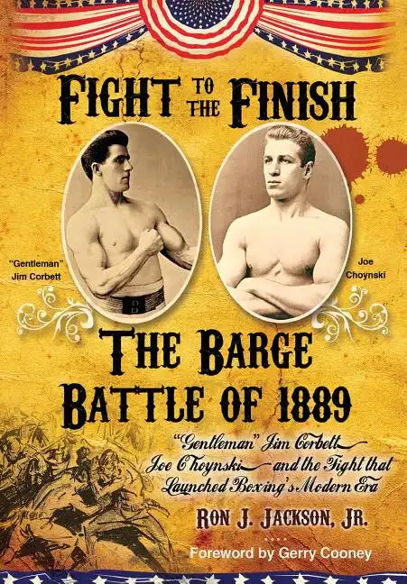 Fight To The Finish: The Battle of the Barge: "Gentleman" Jim Corbett, Joe Choynski, and the Fight that Launched Boxing's Modern Era - Hardcover