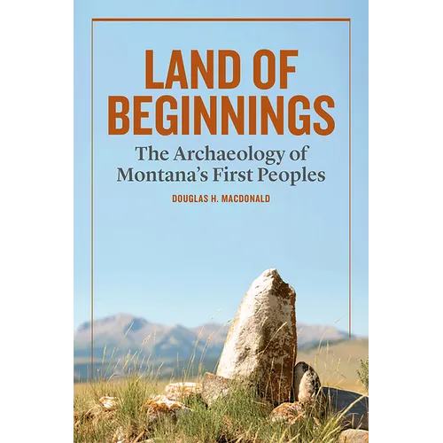 Land of Beginnings: The Archaeology of Montana's First Peoples - Hardcover