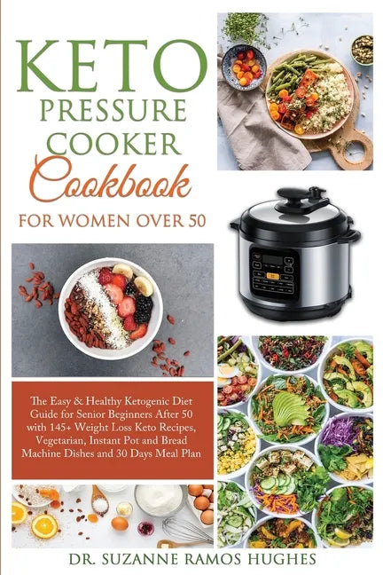 Keto Pressure Cooker Cookbook for Women Over 50: The Quick & Easy Ketogenic Diet Guide for Senior Beginners After 50 with 145+ Weight Loss Keto Recipe - Paperback