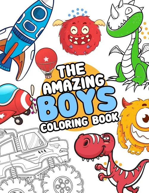 The Amazing boys coloring book: Boys Colouring Book Ultimate Coloring, dinosaur, monster, rocket, shark.. and more(For Boys Aged 4-8) - Paperback