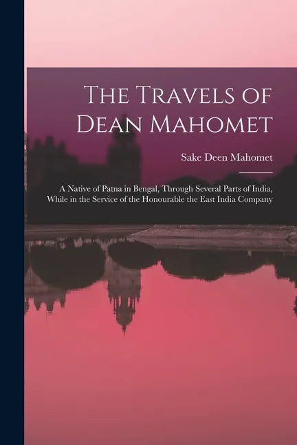 The Travels of Dean Mahomet: a Native of Patna in Bengal, Through Several Parts of India, While in the Service of the Honourable the East India Compan - Paperback