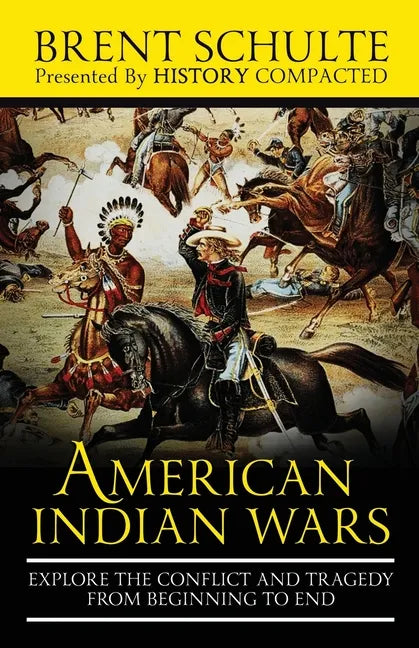 The American Indian Wars: Explore the Conflict and Tragedy from Beginning to End - Paperback