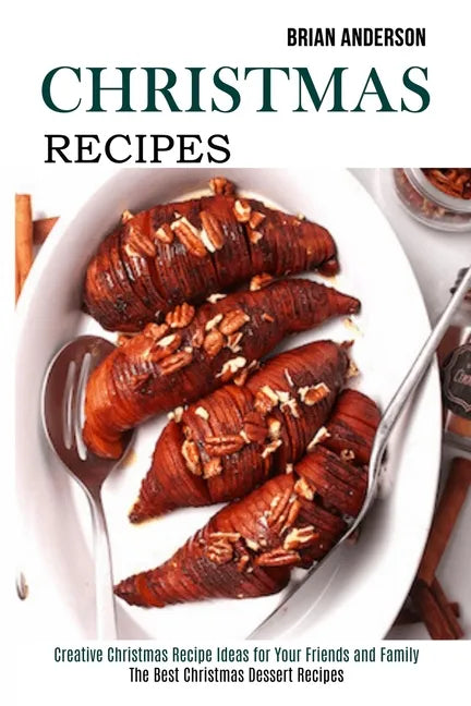 Christmas Recipes: Creative Christmas Recipe Ideas for Your Friends and Family (The Best Christmas Dessert Recipes) - Paperback