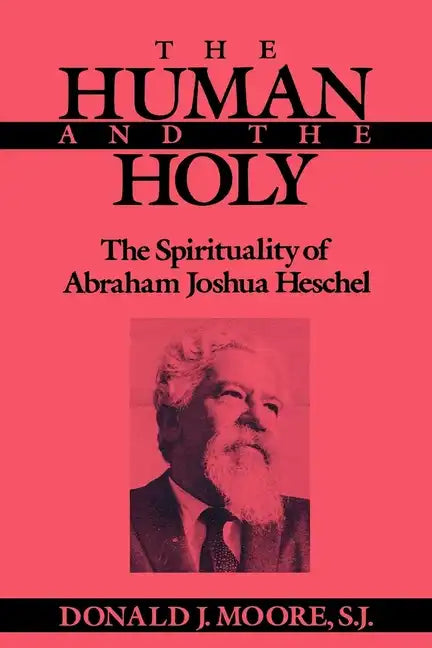 The Human and the Holy: The Spirituality of Abraham Joshua Heschel - Paperback