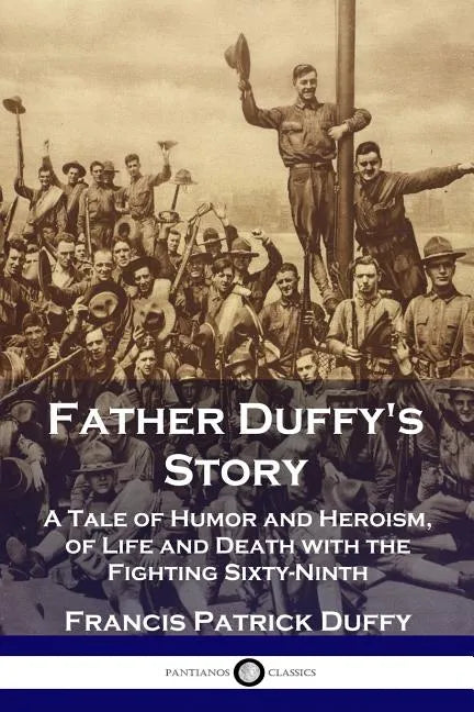 Father Duffy's Story: A Tale of Humor and Heroism, of Life and Death with the Fighting Sixty-Ninth - Paperback