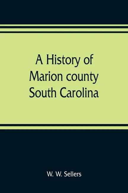 A history of Marion county, South Carolina, from its earliest times to the present, 1901 - Paperback