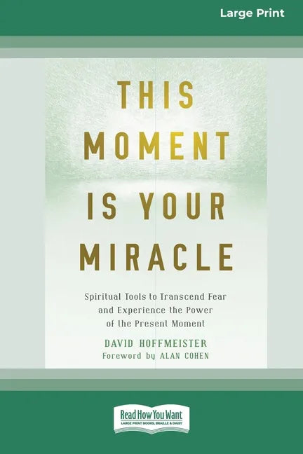 This Moment Is Your Miracle: Spiritual Tools to Transcend Fear and Experience the Power of the Present Moment (16pt Large Print Edition) - Paperback