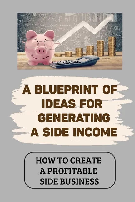 A Blueprint Of Ideas For Generating A Side Income: How To Create A Profitable Side Business: Social Media Management - Paperback