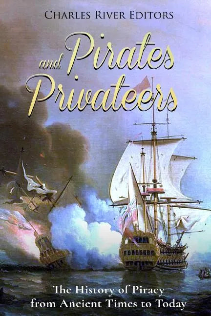Pirates and Privateers: The History of Piracy from Ancient Times to Today - Paperback