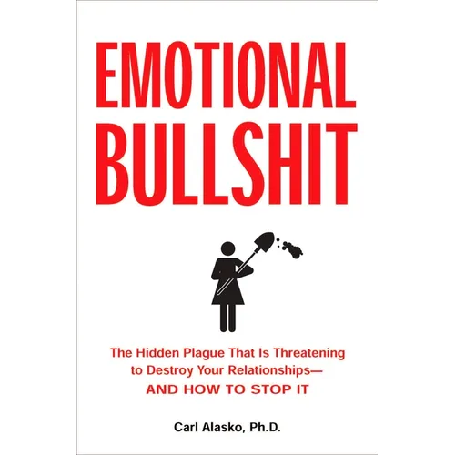 Emotional Bullshit: The Hidden Plague That Is Threatening to Destroy Your Relationships-And How to S Top It - Paperback