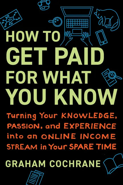 How to Get Paid for What You Know: Turning Your Knowledge, Passion, and Experience Into an Online Income Stream in Your Spare Time - Hardcover