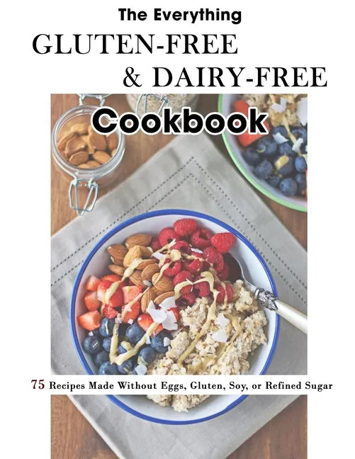 The Everything Gluten-Free & Dairy-Free Cookbook: 75 Recipes Made Without Eggs, Gluten, Soy, or Refined Sugar - Paperback