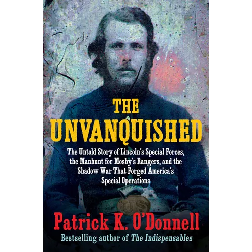 The Unvanquished: The Untold Story of Lincoln's Special Forces, the Manhunt for Mosby's Rangers, and the Shadow War That Forged America' - Hardcover