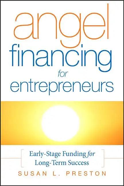 Angel Financing for Entrepreneurs: Early-Stage Funding for Long-Term Success - Hardcover