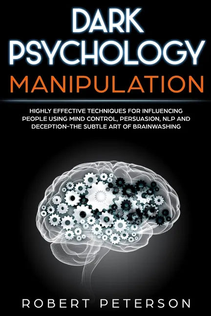 Dark Psychology Manipulation: Highly Effective Techniques for Influencing People Using Mind Control, Persuasion, NLP and Deception-The Subtle Art of - Paperback