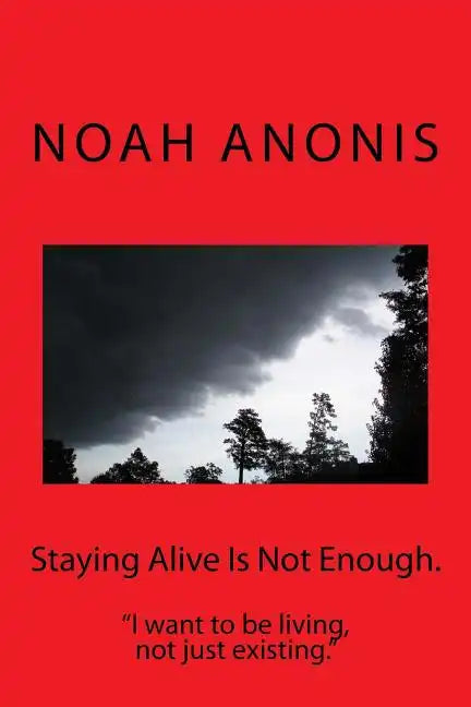 Staying Alive Is Not Enough.: "I want to be living, not just existing" - Paperback
