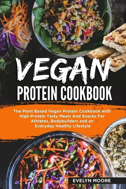 Vegan Protein Cookbook: The Plant Based Vegan Protein Cookbook with High Protein Tasty Meals And Snacks For Athletes, Bodybuilders and an Ever - Paperback