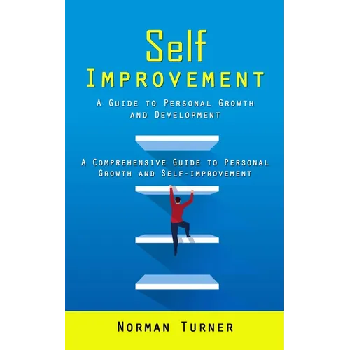 Self Improvement: A Guide to Personal Growth and Development (A Comprehensive Guide to Personal Growth and Self-improvement) - Paperback