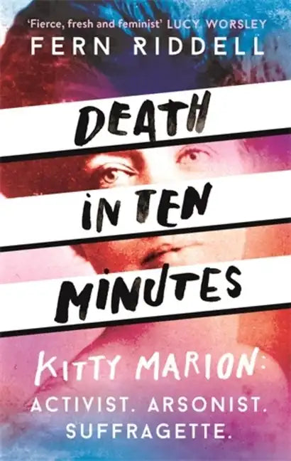 Death in Ten Minutes: The Forgotten Life of Radical Suffragette Kitty Marion - Paperback