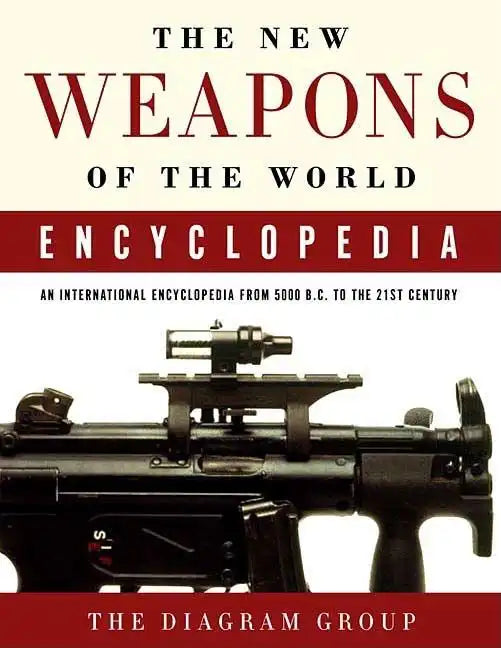 The New Weapons of the World Encyclopedia: An International Encyclopedia from 5000 B.C. to the 21st Century - Paperback