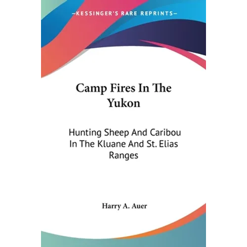 Camp Fires In The Yukon: Hunting Sheep And Caribou In The Kluane And St. Elias Ranges - Paperback