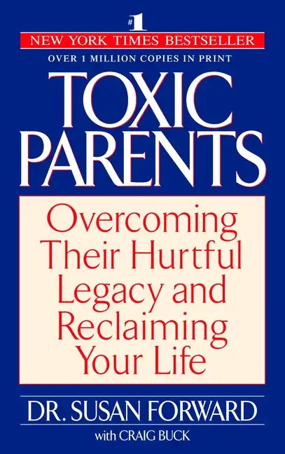 Toxic Parents: Overcoming Their Hurtful Legacy and Reclaiming Your Life - Paperback