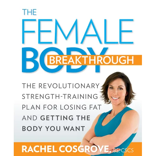 The Female Body Breakthrough: The Revolutionary Strength-Training Plan for Losing Fat and Getting the Body You Want - Paperback