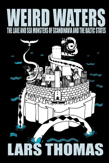 Weird Waters: The Lake and Sea Monsters of Scandinavia and the Baltic States - Paperback
