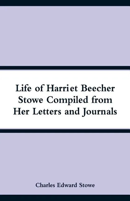 Life of Harriet Beecher Stowe Compiled from Her Letters and Journals - Paperback