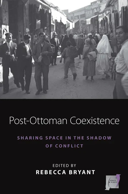 Post-Ottoman Coexistence: Sharing Space in the Shadow of Conflict - Paperback