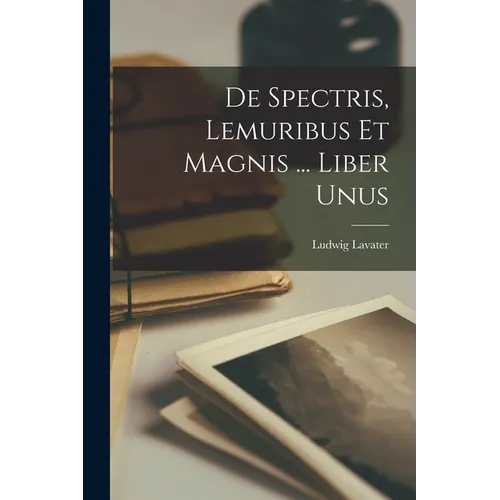 De Spectris, Lemuribus Et Magnis ... Liber Unus - Paperback