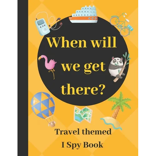 When will we get there?: Travel themed I spy book - guessing game book for 2-5 year old kids in preschool and kindergarten learning alphabets - Paperback