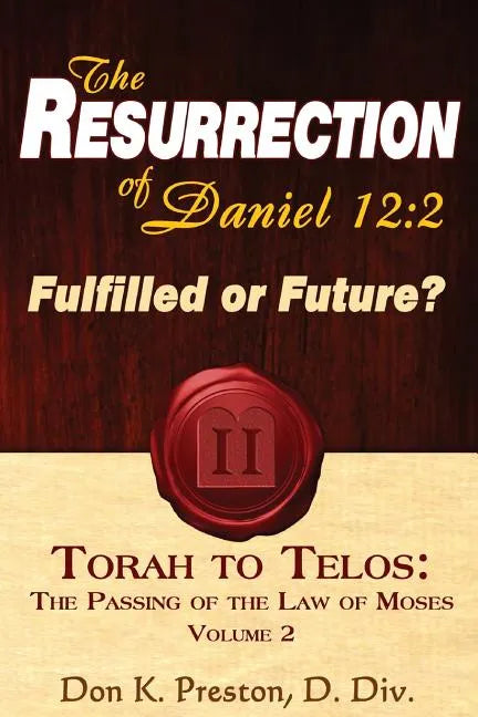 The Resurrection of Daniel 12: Future or Fulfilled?: Torah To Telos, The End of the Law of Moses - Paperback