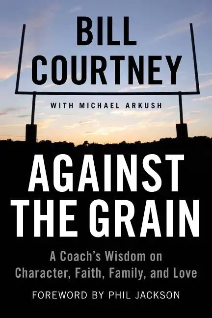 Against the Grain: A Coach's Wisdom on Character, Faith, Family, and Love - Paperback