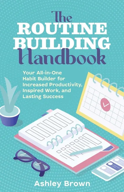 The Routine-Building Handbook: Your All-In-One Habit Builder for Increased Productivity, Inspired Work, and Lasting Success - Paperback
