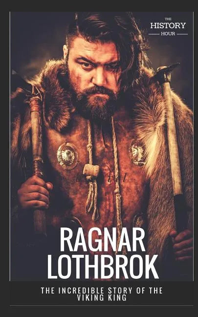 Ragnar Lothbrok: The Incredible Story of The Viking King - Paperback
