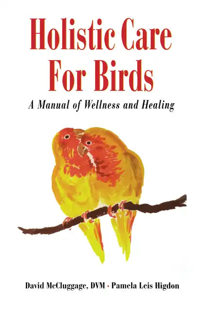 Holistic Care for Birds: A Manual of Wellness and Healing - Hardcover