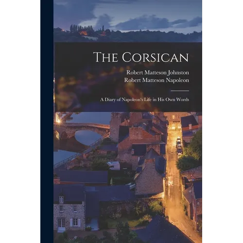 The Corsican: A Diary of Napoleon's Life in His Own Words - Paperback
