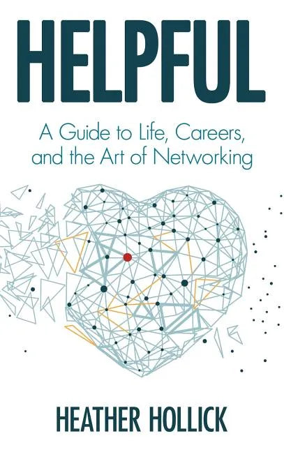 Helpful: A Guide to Life, Careers, and the Art of Networking - Hardcover