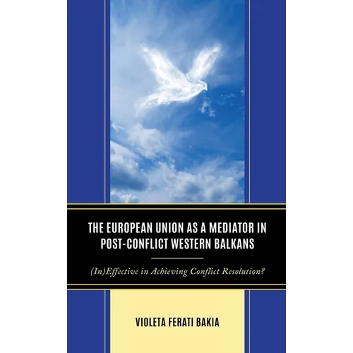 The European Union as a Mediator in Post-Conflict Western Balkans: (In)Effective in Achieving Conflict Resolution? - Hardcover