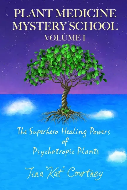 Plant Medicine Mystery School Volume I: The Superhero Healing Powers of Psychotropic Plants - Paperback