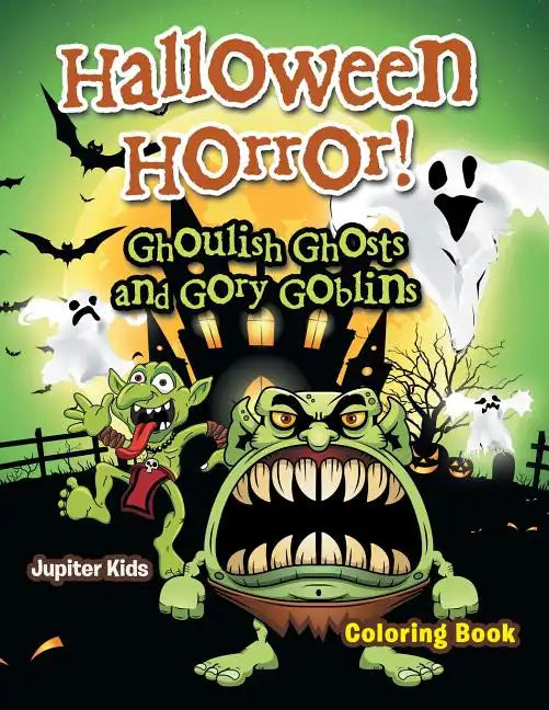 Halloween Horror! Ghoulish Ghosts and Gory Goblins Coloring Book - Paperback
