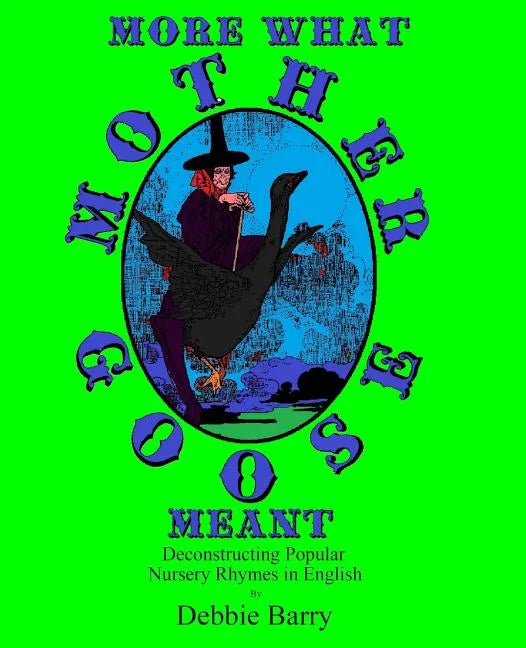More What Mother Goose Meant: Deconstructing Popular Nursery Rhymes in English - Paperback