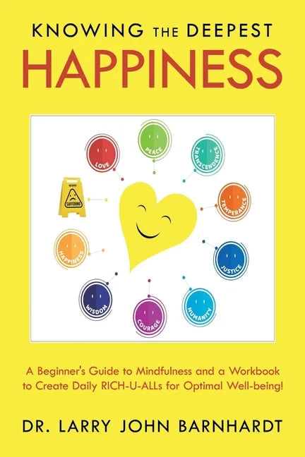 Knowing the Deepest Happiness: A Beginner's Guide to Mindfulness and a Workbook to Create Daily Rich-U-Alls for Optimal Well-Being! - Paperback
