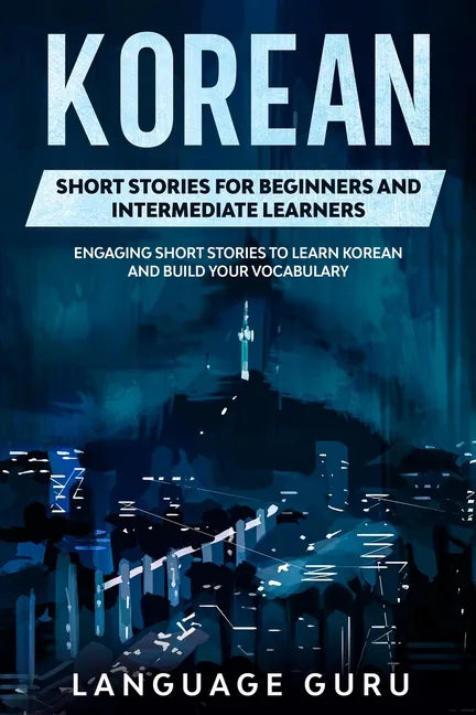 Korean Short Stories for Beginners and Intermediate Learners: Engaging Short Stories to Learn Korean and Build Your Vocabulary - Paperback